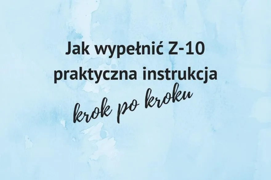 Jak poprawnie wypełnić ZUS Z-10 po ustaniu zatrudnienia i uniknąć błędów